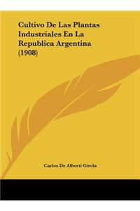 Cultivo de Las Plantas Industriales En La Republica Argentina (1908)