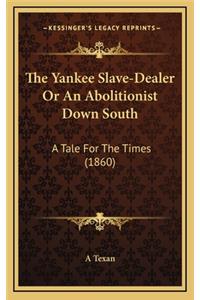 The Yankee Slave-Dealer or an Abolitionist Down South
