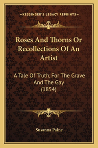 Roses And Thorns Or Recollections Of An Artist