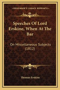 Speeches Of Lord Erskine, When At The Bar