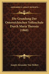 Die Grundung Der Osterreichischen Volksschule Durch Maria Theresia (1860)
