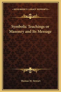 Symbolic Teachings or Masonry and Its Message