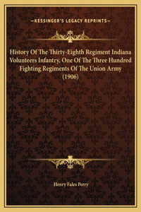 History Of The Thirty-Eighth Regiment Indiana Volunteers Infantry, One Of The Three Hundred Fighting Regiments Of The Union Army (1906)