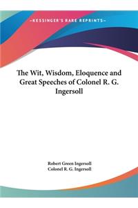 The Wit, Wisdom, Eloquence and Great Speeches of Colonel R. G. Ingersoll