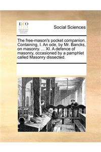 Free-Mason's Pocket Companion. Containing, I. an Ode, by Mr. Bancks, on Masonry. ... XI. a Defence of Masonry, Occasioned by a Pamphlet Called Masonry Dissected.