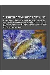 The Battle of Chancellorsville; The Attack of Stonewall Jackson and His Army Upon the Right Flank of the Army of the Potomac at Chancellorsville, Virg