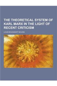 The Theoretical System of Karl Marx in the Light of Recent Criticism