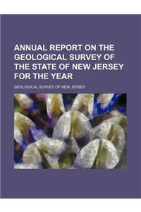 Annual Report on the Geological Survey of the State of New Jersey for the Year