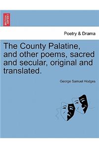 County Palatine, and Other Poems, Sacred and Secular, Original and Translated.