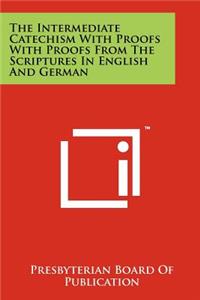 Intermediate Catechism With Proofs With Proofs From The Scriptures In English And German