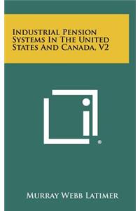 Industrial Pension Systems in the United States and Canada, V2