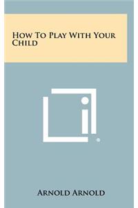 How to Play with Your Child