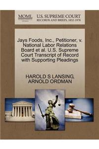 Jays Foods, Inc., Petitioner, V. National Labor Relations Board et al. U.S. Supreme Court Transcript of Record with Supporting Pleadings