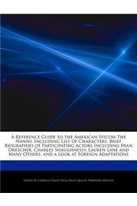 A Reference Guide to the American Sitcom the Nanny, Including List of Characters, Brief Biographies of Participating Actors Including Fran Drescher, Charles Shaughnessy, Lauren Lane and Many Others, and a Look at Foreign Adaptations
