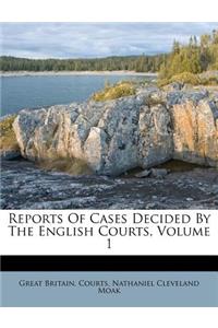 Reports of Cases Decided by the English Courts, Volume 1