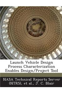 Launch Vehicle Design Process Characterization Enables Design/Project Tool