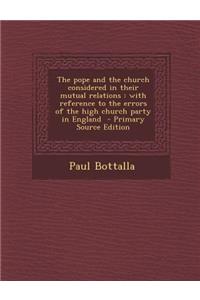 The Pope and the Church Considered in Their Mutual Relations: With Reference to the Errors of the High Church Party in England