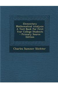 Elementary Mathematical Analysis: A Text Book for First Year College Students - Primary Source Edition