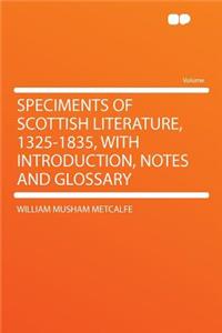 Speciments of Scottish Literature, 1325-1835, with Introduction, Notes and Glossary