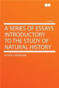 A Series of Essays Introductory to the Study of Natural History Volume 1