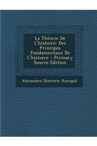 La Theorie de L'Histoire: Des Principes Fondamentaux de L'Histoire - Primary Source Edition