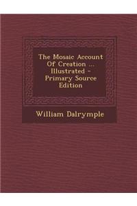 The Mosaic Account of Creation ... Illustrated - Primary Source Edition