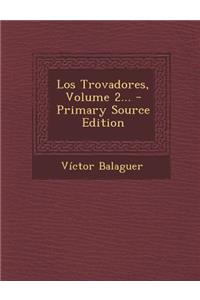 Los Trovadores, Volume 2... - Primary Source Edition