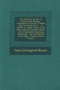 The American System of Practical Book-Keeping ... Exemplified in One Set of Books Kept by Double Entry ... to Which Are Added, Forms of the Most Approved Auxiliary Books, with a Copperplate Engraving, Exhibiting ... the Final Balance of the Leger