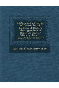History and Genealogy of Deacon Joseph Eastman of Hadley, Mass., Grandson of Roger Eastman of Salisbury, Mass.