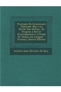 Principes de Grammaire Generale: MIS a la Portee Des Enfans, Et Propres a Servir D'Introduction A L'Etude de Toutes Les Langues