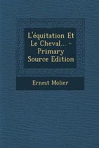 L'Équitation Et Le Cheval... - Primary Source Edition