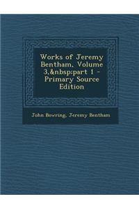 Works of Jeremy Bentham, Volume 3, Part 1