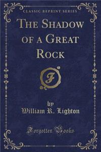 The Shadow of a Great Rock (Classic Reprint)