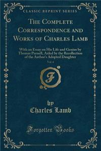 The Complete Correspondence and Works of Charles Lamb, Vol. 4: With an Essay on His Life and Genius by Thomas Purnell, Aided by the Recollection of the Author's Adopted Daughter (Classic Reprint)