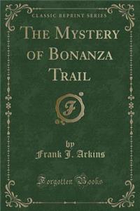 The Mystery of Bonanza Trail (Classic Reprint)