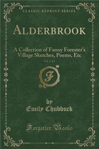 Alderbrook, Vol. 1 of 2: A Collection of Fanny Forester's Village Sketches, Poems, Etc (Classic Reprint)