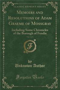 Memoirs and Resolutions of Adam Graeme of Mossgray, Vol. 2 of 3