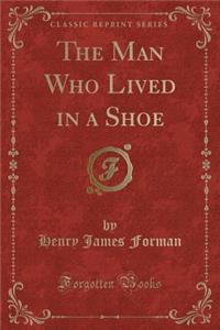 The Man Who Lived in a Shoe (Classic Reprint)