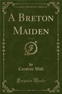 A Breton Maiden, Vol. 2 of 3 (Classic Reprint)