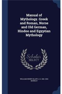 Manual of Mythology. Greek and Roman, Norse and Old German, Hindoo and Egyptian Mythology