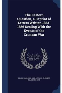 The Eastern Question, a Reprint of Letters Written 1853-1856 Dealing with the Events of the Crimean War