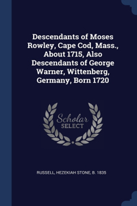 Descendants of Moses Rowley, Cape Cod, Mass., About 1715, Also Descendants of George Warner, Wittenberg, Germany, Born 1720