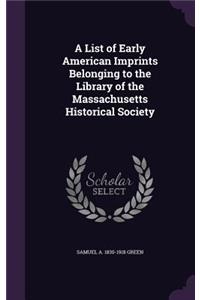 List of Early American Imprints Belonging to the Library of the Massachusetts Historical Society