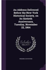 An Address Delivered Before the New-York Historical Society, on its Sixtieth Anniversary, Tuesday, November 22, 1864