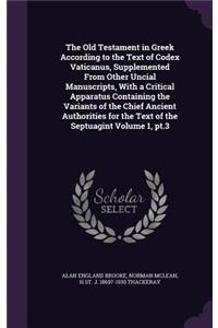 Old Testament in Greek According to the Text of Codex Vaticanus, Supplemented From Other Uncial Manuscripts, With a Critical Apparatus Containing the Variants of the Chief Ancient Authorities for the Text of the Septuagint Volume 1, pt.3