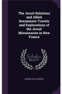 The Jesuit Relations and Allied Documents-Travels and Explorations of the Jesuit Missionaries in New France