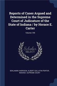 Reports of Cases Argued and Determined in the Supreme Court of Judicature of the State of Indiana / by Horace E. Carter; Volume 149