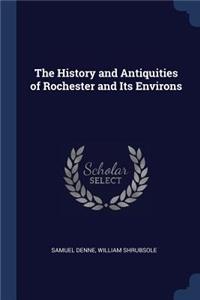 The History and Antiquities of Rochester and Its Environs