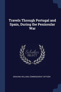 Travels Through Portugal and Spain, During the Peninsular War