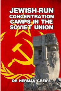 Jewish-Run Concentration Camps in the Soviet Union